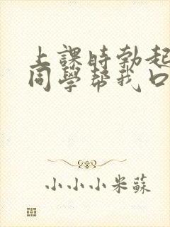 上课时勃起了女同学帮我口