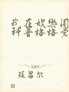 我在娱乐圈搞硬科普格格党