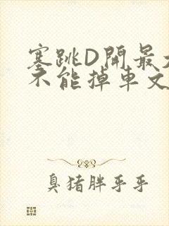 塞跳D开最大挡不能掉车文