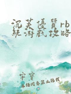 沉芙优质rb系统游戏攻略系统