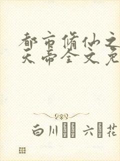 都市修仙之万古天帝全文免费阅读