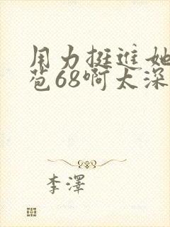 用力挺进她的花苞68啊太深漫画