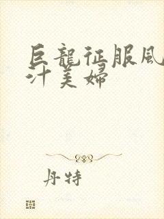 巨龙征服风韵蜜汁美妇