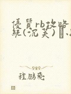 优质rb攻略系统(沉芙) 寀小花