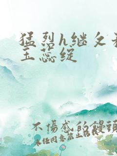 猛烈h继攵稚嫩玉蕊绽