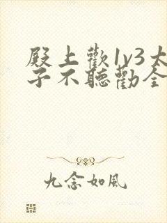 殿上欢1v3太子不听劝全文