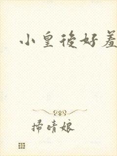 小皇后好羞羞