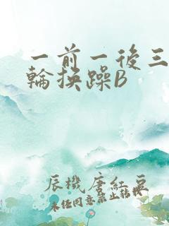 一前一后三个人轮换躁B