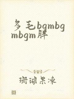 多毛bgmbgmbgm胖