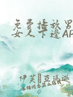 免费播放男人添女人下边APP