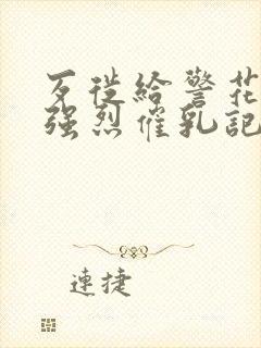 歹徙给警花注射强烈催乳记