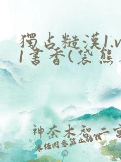 独占糙汉1.v1书香(袋熊布丁)