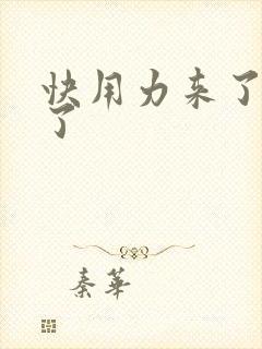 快用力来了要来了