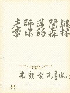 老师迈开腿让尝尝你的森林应用