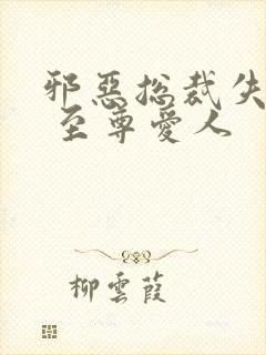 邪恶总裁失心劫 至尊爱人