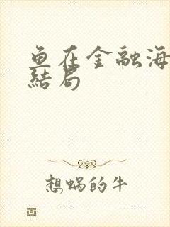 鱼在金融海啸中结局