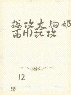 总攻大胸奶汁(高H)玩攻