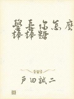 学长你怎么藏大棒棒糖