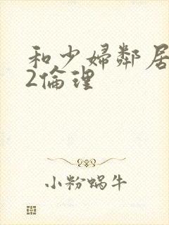 和少妇邻居做爰2伦理