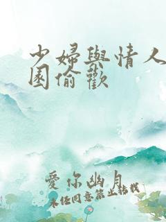 少妇与情人苹果园偷欢