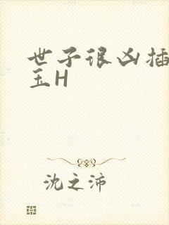 世子很凶插花弄玉H