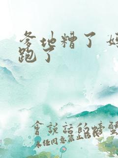 爹地糟了 妈咪跑了