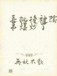 长批后被阴郁皇弟爆炒了