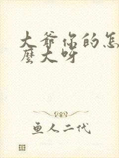 大爷你的怎么这么大呀