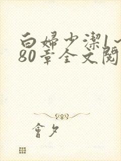 白妇少洁1～180章全文阅读