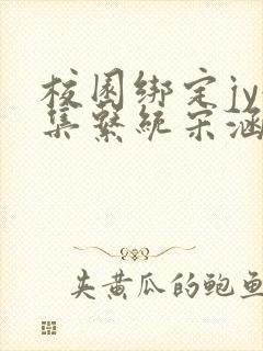 校园绑定jy收集系统宋涵笔趣阁