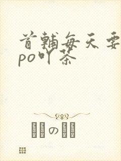 首辅每天要不够po吖茶