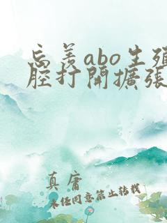 忘羡abo生殖腔打开扩张
