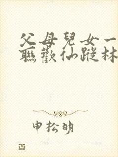 父母儿女一家大联欢仙踪林