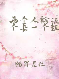 两个人轮流干一个长一个粗