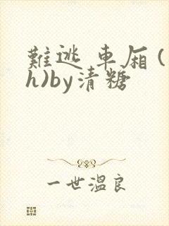 难逃 车厢 (h)by清糖