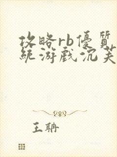 攻略rb优质系统游戏沉芙原文