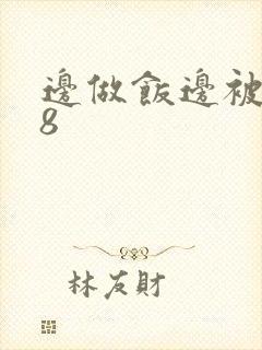 边做饭边被躁t8