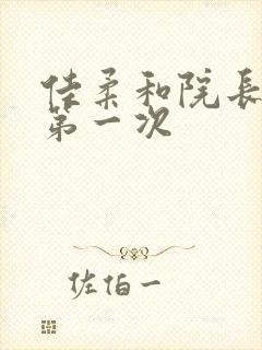 佳柔和院长公的第一次