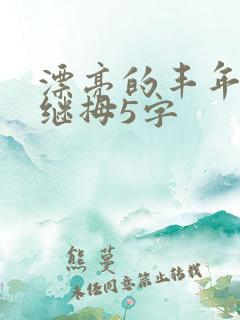 漂亮的丰年经的继拇5字