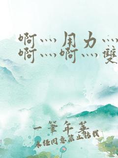 啊灬用力灬啊灬啊灬啊灬双男主