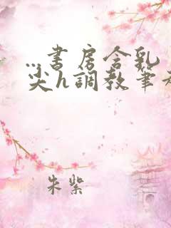 ...书房含乳尖h调教笔趣阁