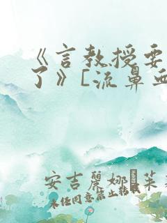 《言教授要撞坏了》[流鼻血]