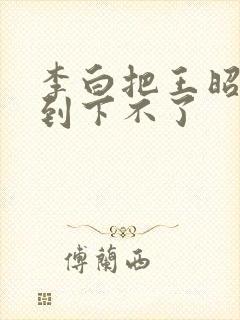 李白把王昭君干到下不了