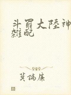 斗罗大陆神界大杂配