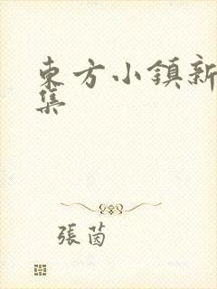 东方小镇新片合集