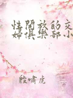 性开放的交换艳妇俱乐部小说