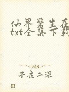仙界医生在都市txt全集下载