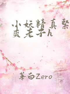 小妖精真紧h嘶爽老子h