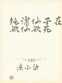 纯洁仙子在胯下欲仙欲死