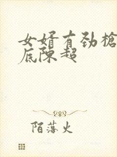 女婿有劲枪枪到底陈超